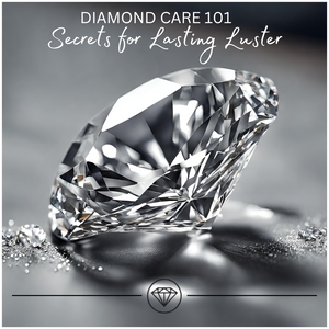 Diamond Care 101: Secrets for Lasting Luster