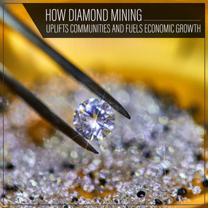 How Diamond Mining Uplifts Communities and Fuels Economic Growth: A Deeper Look at the Impact of the Diamond Industry